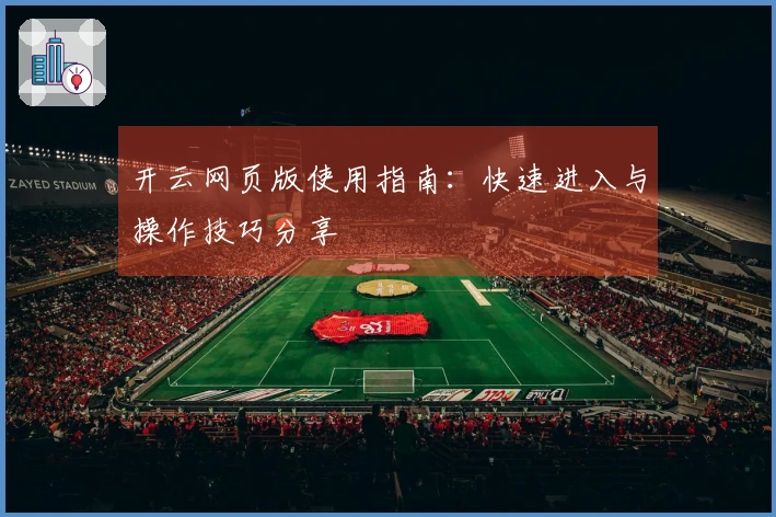 开云网页版使用指南：快速进入与操作技巧分享