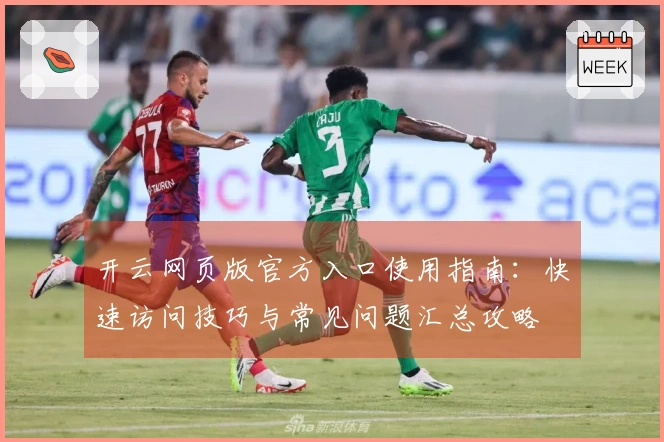 开云网页版官方入口使用指南：快速访问技巧与常见问题汇总攻略